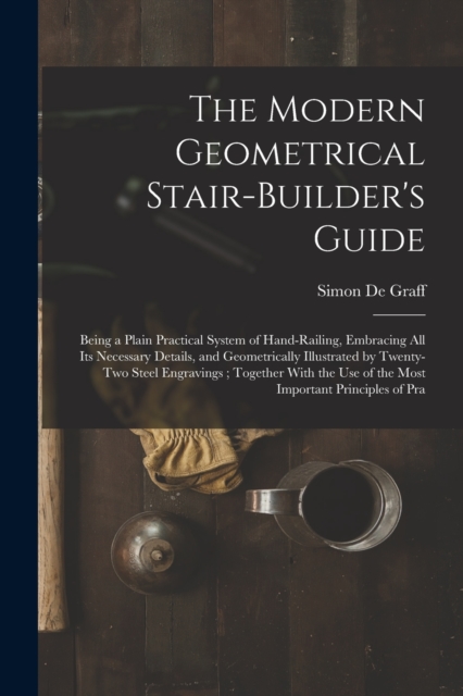 The Modern Geometrical Stair-Builder's Guide