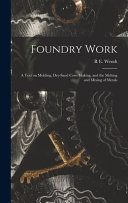 Foundry Work; a Text on Molding, Dry-sand Core-making, and the Melting and Mixing of Metals