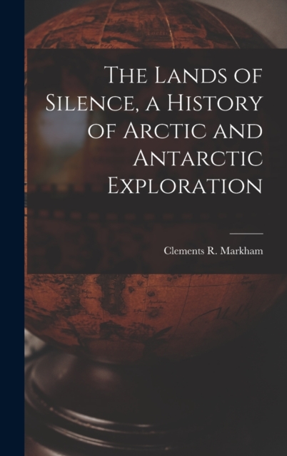 The Lands of Silence, a History of Arctic and Antarctic Exploration