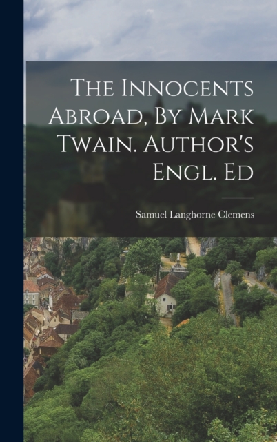 The Innocents Abroad, By Mark Twain. Author's Engl. Ed