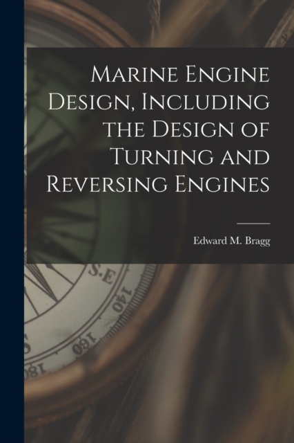 Marine Engine Design, Including the Design of Turning and Reversing Engines