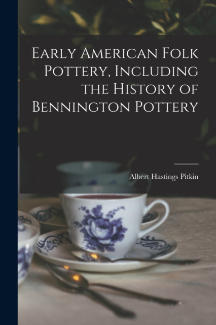 Early American Folk Pottery, Including the History of Bennington Pottery