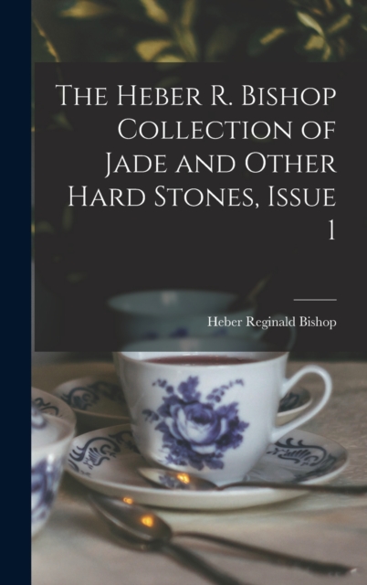 The Heber R. Bishop Collection of Jade and Other Hard Stones, Issue 1