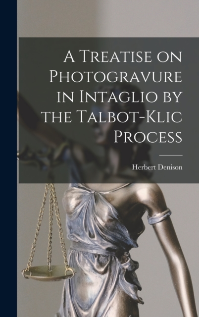A Treatise on Photogravure in Intaglio by the Talbot-Klic Process