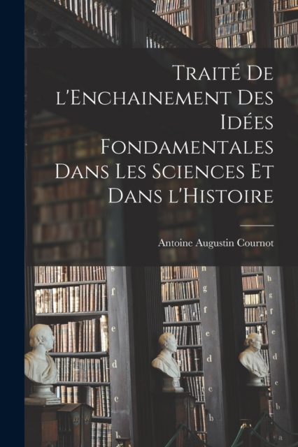 Traite de l'Enchainement des Idees Fondamentales dans les Sciences et dans l'Histoire
