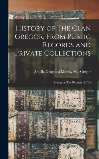 History of The Clan Gregor, From Public Records and Private Collections; Comp. at The Request of The