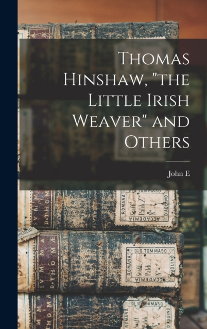 Thomas Hinshaw, "the Little Irish Weaver" and Others