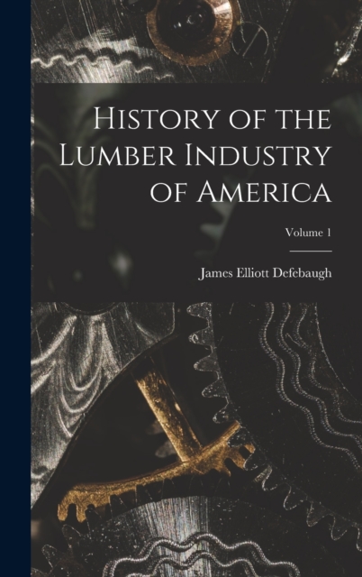 History of the Lumber Industry of America; Volume 1