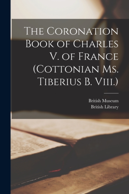 The Coronation Book of Charles V. of France (Cottonian Ms. Tiberius B. Viii.)