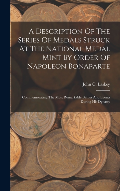 A Description Of The Series Of Medals Struck At The National Medal Mint By Order Of Napoleon Bonaparte