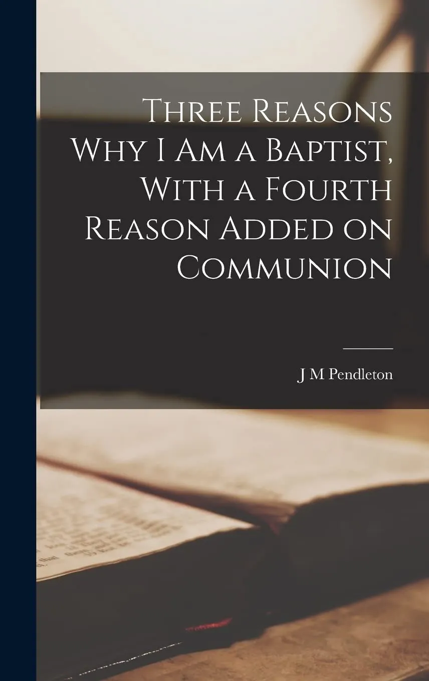 Three Reasons why I am a Baptist, With a Fourth Reason Added on Communion