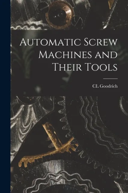 Automatic Screw Machines and Their Tools