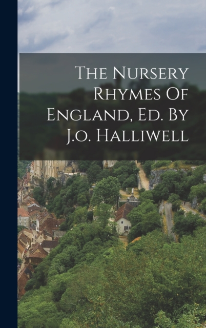 The Nursery Rhymes Of England, Ed. By J.o. Halliwell