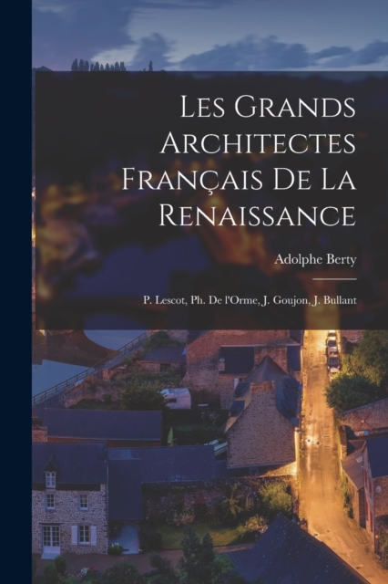 Les grands architectes francais de la Renaissance