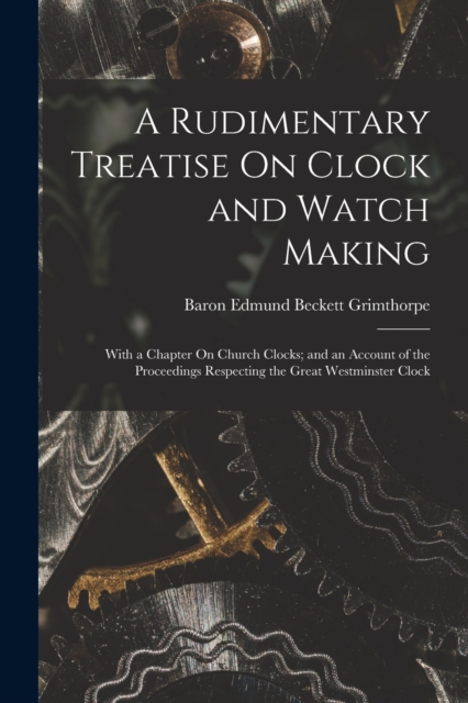 A Rudimentary Treatise On Clock and Watch Making