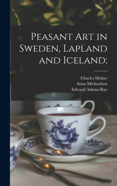Peasant art in Sweden, Lapland and Iceland;