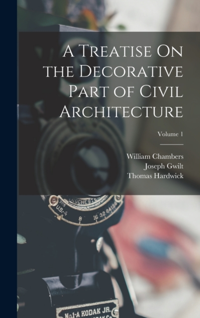 A Treatise On the Decorative Part of Civil Architecture; Volume 1
