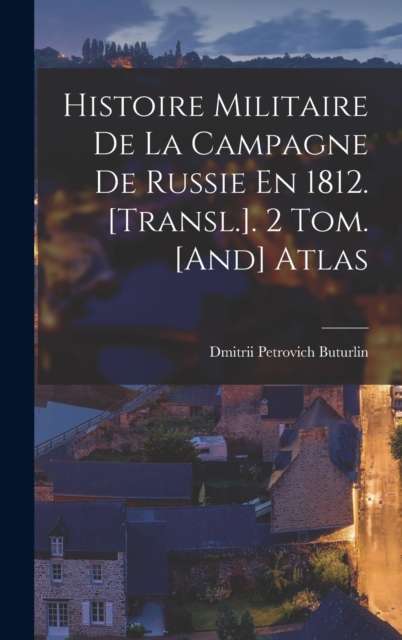 Histoire Militaire De La Campagne De Russie En 1812. [Transl.]. 2 Tom. [And] Atlas