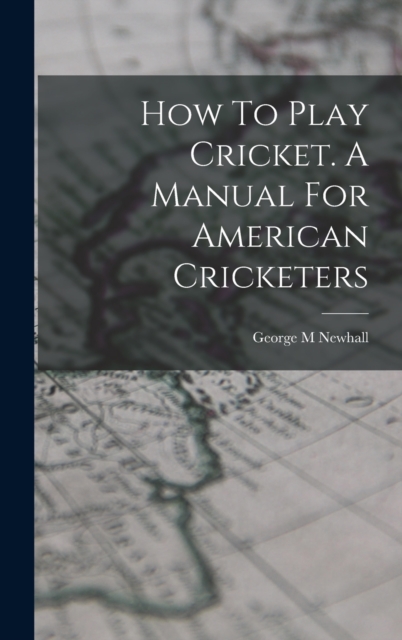 How To Play Cricket. A Manual For American Cricketers