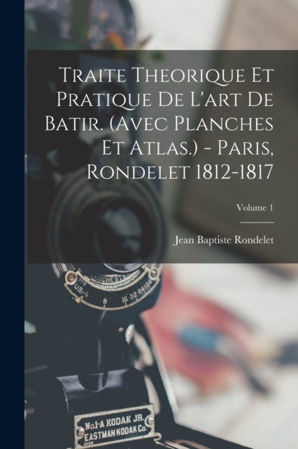 Traite Theorique Et Pratique De L'art De Batir. (avec Planches Et Atlas.) - Paris, Rondelet 1812-1817; Volume 1