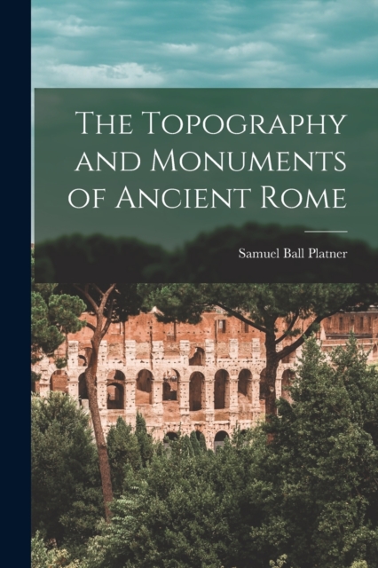 The Topography and Monuments of Ancient Rome