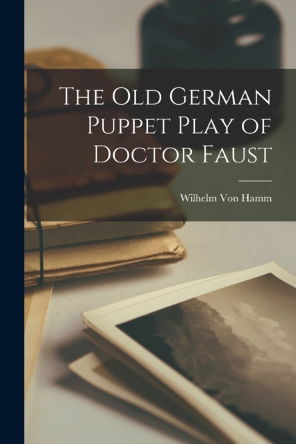 The Old German Puppet Play of Doctor Faust