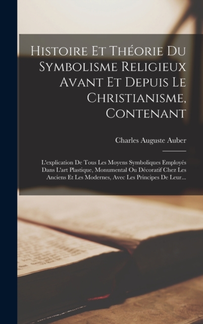 Histoire Et Theorie Du Symbolisme Religieux Avant Et Depuis Le Christianisme, Contenant