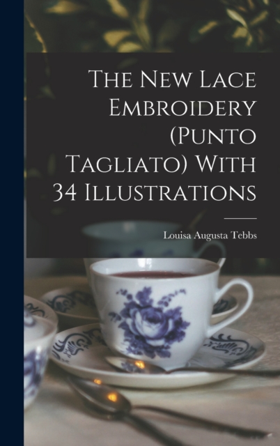 The new Lace Embroidery (Punto Tagliato) With 34 Illustrations
