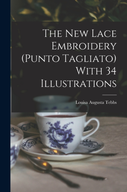 The new Lace Embroidery (Punto Tagliato) With 34 Illustrations