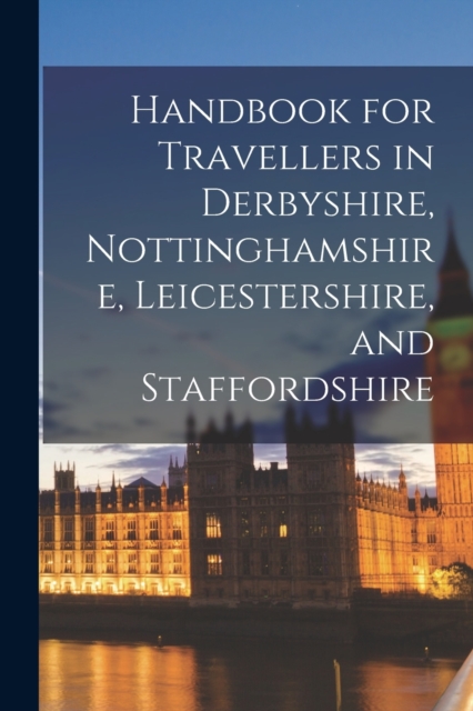 Handbook for Travellers in Derbyshire, Nottinghamshire, Leicestershire, and Staffordshire