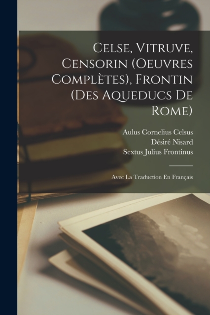 Celse, Vitruve, Censorin (Oeuvres Completes), Frontin (Des Aqueducs De Rome)