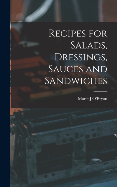 Recipes for Salads, Dressings, Sauces and Sandwiches