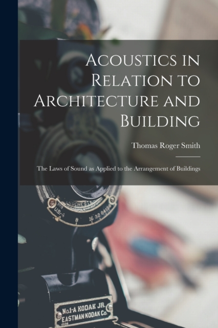 Acoustics in Relation to Architecture and Building; the Laws of Sound as Applied to the Arrangement of Buildings