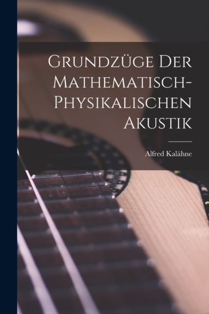 Grundzuge der Mathematisch-Physikalischen Akustik