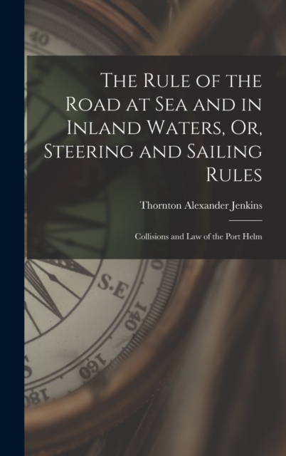 The Rule of the Road at Sea and in Inland Waters, Or, Steering and Sailing Rules