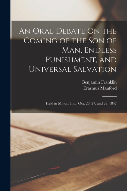 An Oral Debate On the Coming of the Son of Man, Endless Punishment, and Universal Salvation