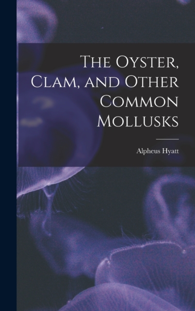 The Oyster, Clam, and Other Common Mollusks