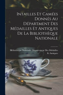 Intailles Et Camees Donnes Au Department Des Medailles Et Antiques De La Bibliotheque Nationale