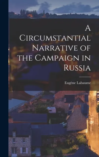 A Circumstantial Narrative of the Campaign in Russia