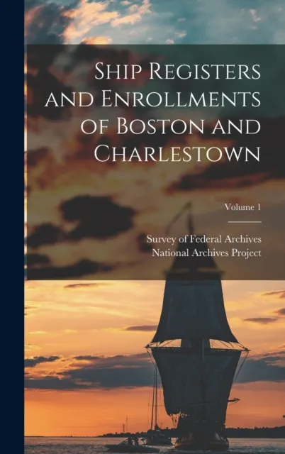 Ship Registers and Enrollments of Boston and Charlestown; Volume 1