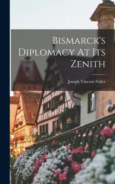 Bismarck's Diplomacy At Its Zenith