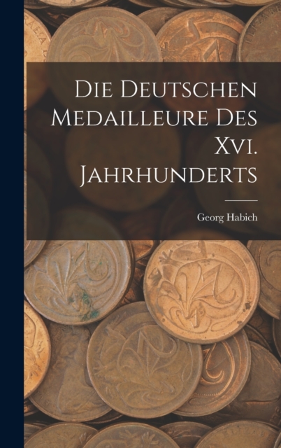 Die Deutschen Medailleure Des Xvi. Jahrhunderts