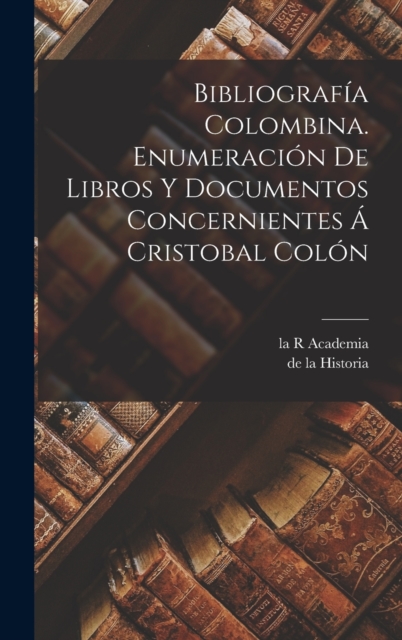 Bibliografia Colombina. Enumeracion de Libros y Documentos Concernientes a Cristobal Colon