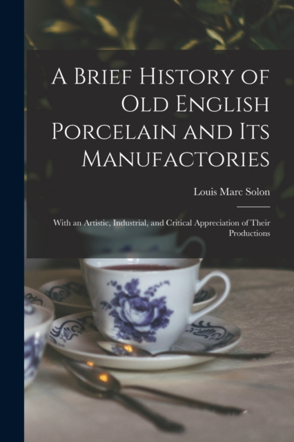 A Brief History of Old English Porcelain and Its Manufactories