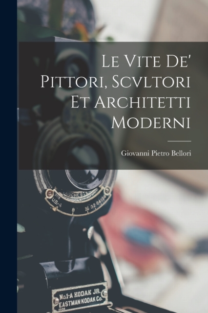 Le Vite De' Pittori, Scvltori Et Architetti Moderni