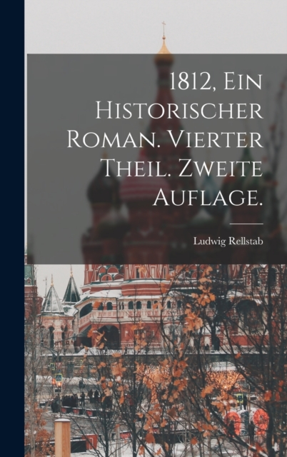 1812, Ein historischer Roman. Vierter Theil. Zweite Auflage.