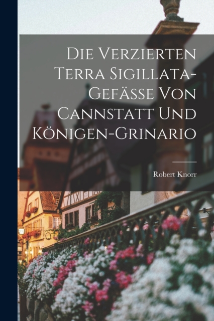 Die Verzierten Terra Sigillata-Gefasse von Cannstatt und Konigen-Grinario