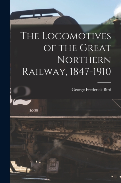 The Locomotives of the Great Northern Railway, 1847-1910