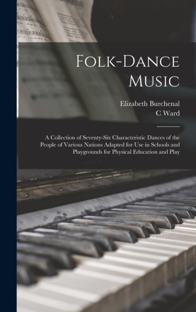 Folk-dance Music; a Collection of Seventy-six Characteristic Dances of the People of Various Nations Adapted for use in Schools and Playgrounds for Physical Education and Play