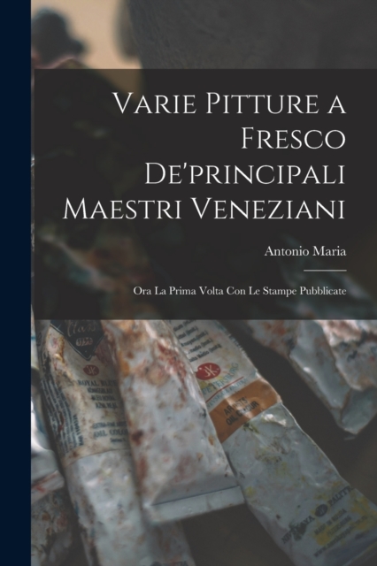 Varie pitture a fresco de'principali maestri veneziani